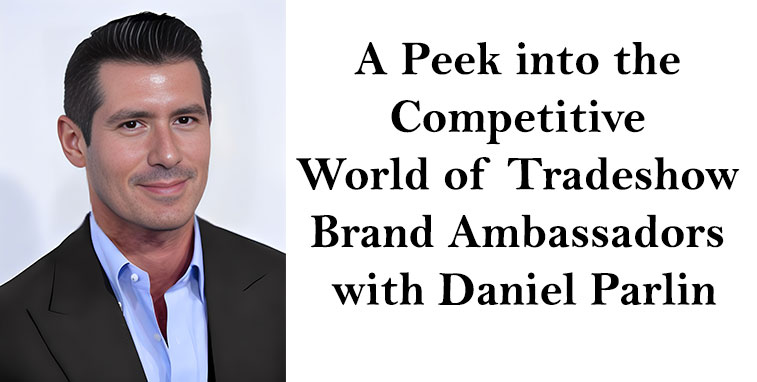A Peek into the Competitive World of Tradeshow Brand Ambassadors with Daniel Parlin