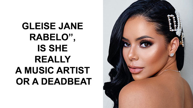 GLEISE JANE RABELO”, IS SHE REALLY A MUSIC ARTIST OR A DEADBEAT ??